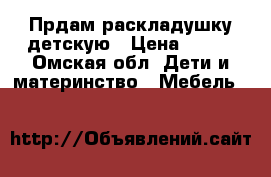 Прдам раскладушку детскую › Цена ­ 600 - Омская обл. Дети и материнство » Мебель   